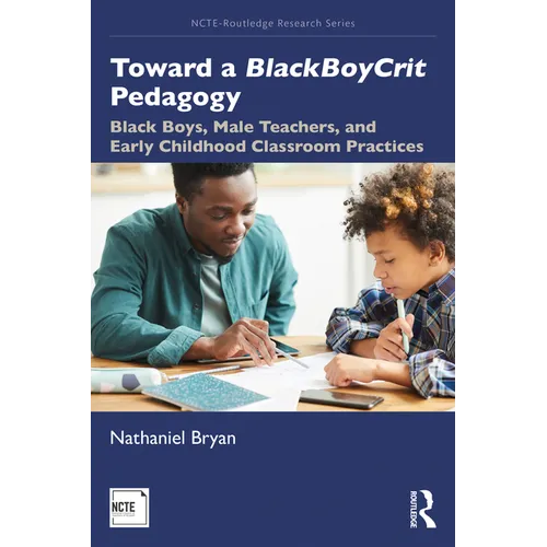 Toward a BlackBoyCrit Pedagogy: Black Boys, Male Teachers, and Early Childhood Classroom Practices - Paperback