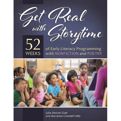 Get Real with Storytime: 52 Weeks of Early Literacy Programming with Nonfiction and Poetry - Paperback
