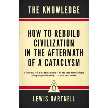 The Knowledge: How to Rebuild Civilization in the Aftermath of a Cataclysm - Paperback
