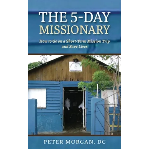 The 5-Day Missionary: How to Go on a Short-Term Mission Trip and Save Lives - Paperback