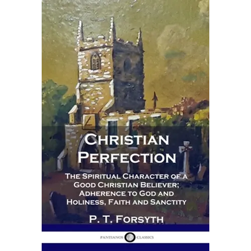 Christian Perfection: The Spiritual Character of a Good Christian Believer; Adherence to God and Holiness, Faith and Sanctity - Paperback
