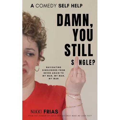 Damn, You Still Single?: A Self-Help Guide to Navigating Singlehood from "Never Again to My Man, My Man, My Man. - Paperback