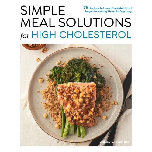 Simple Meal Solutions for High Cholesterol: 75 Recipes to Lower Cholesterol and Support a Healthy Heart - Paperback