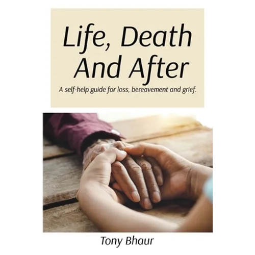 Life, Death And After: A self-help guide for loss, bereavement and grief - Paperback
