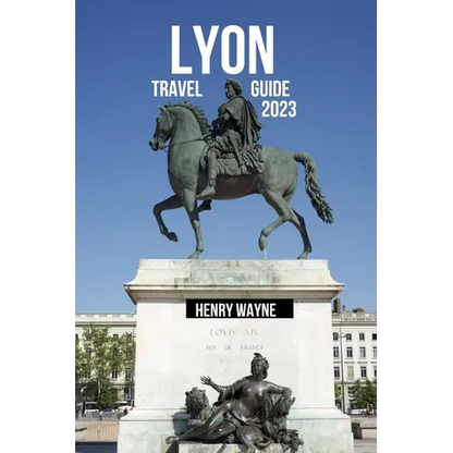 Lyon Travel Guide 2023: "Lyon Unveiled: A Gastronomic Journey Through History and Culture" - Paperback