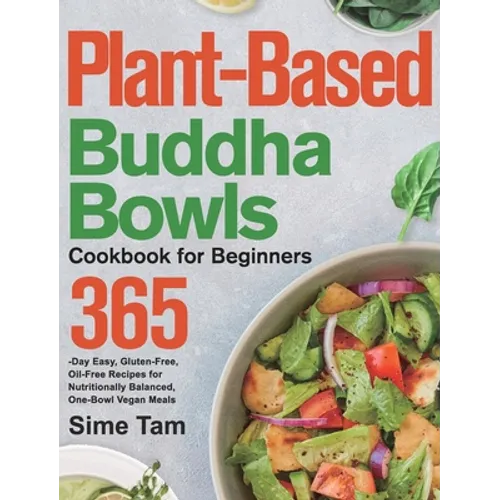 Plant-Based Buddha Bowls Cookbook for Beginners: 365-Day Easy, Gluten-Free, Oil-Free Recipes for Nutritionally Balanced, One- Bowl Vegan Meals - Hardcover