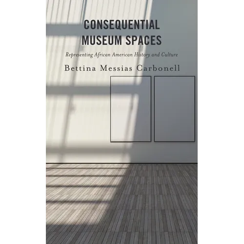 Consequential Museum Spaces: Representing African American History and Culture - Hardcover
