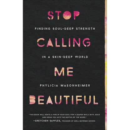 Stop Calling Me Beautiful: Finding Soul-Deep Strength in a Skin-Deep World - Paperback