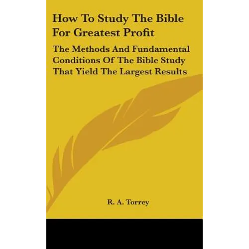 How To Study The Bible For Greatest Profit: The Methods And Fundamental Conditions Of The Bible Study That Yield The Largest Results - Hardcover