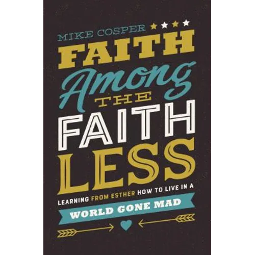 Faith Among the Faithless: Learning from Esther How to Live in a World Gone Mad - Paperback