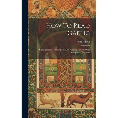How To Read Gaelic: Orthographical Instructions And Reading Lessons With Synoptical Grammar - Hardcover