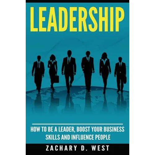 Leadership: How to Be a Leader, Boost Your Business Skills and Influence People - Paperback