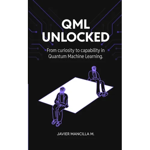 QML Unlocked: From Curiosity to Capability in Quantum Machine Learning - Paperback
