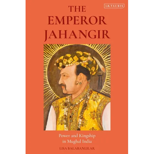 The Emperor Jahangir: Power and Kingship in Mughal India - Paperback