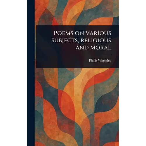 Poems on Various Subjects, Religious and Moral - Hardcover