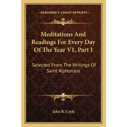 Meditations And Readings For Every Day Of The Year V1, Part I: Selected From The Writings Of Saint Alphonsus - Paperback