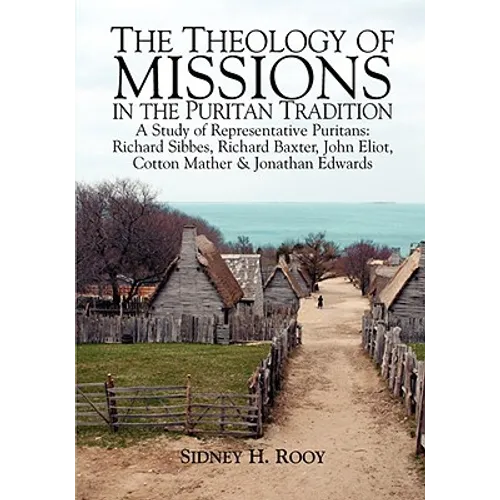 The Theology of Missions in the Puritan Tradition: A Study of Representative Puritans: Sibbes, Baxter, Eliot, Mather & Edwards - Paperback