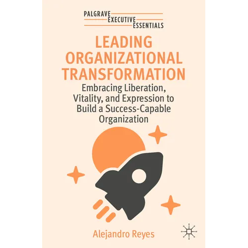 Leading Organizational Transformation: Embracing Liberation, Vitality, and Expression to Build a Success-Capable Organization - Paperback