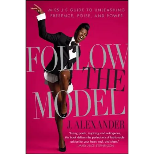 Follow the Model: Miss j's Guide to Unleashing Presence, Poise, and Power - Paperback