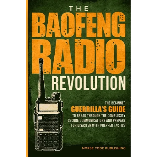 The Baofeng Radio Revolution: The Beginner Guerrilla's Guide to Break Through the Complexity, Secure Communications, and Prepare for Disaster With Pre - Paperback