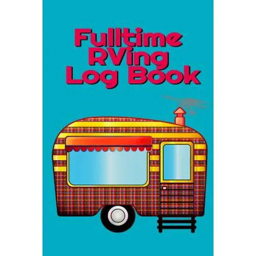 Fulltime RVing Log Book: Motorhome Journey Memory Book and Diary With Logbook - Rver Road Trip Tracker Logging Pad - Rv Planning & Tracking - 6" x 9" - Paperback