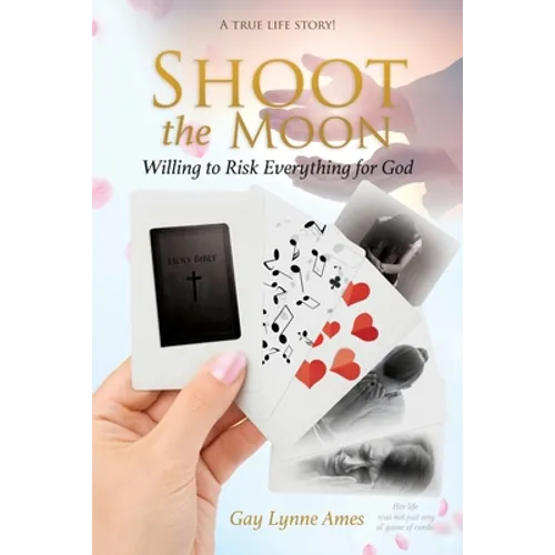 Shoot the Moon: Willing to Risk Everything for God A TRUE LIFE STORY Her life was not just any ole game of cards! - Paperback