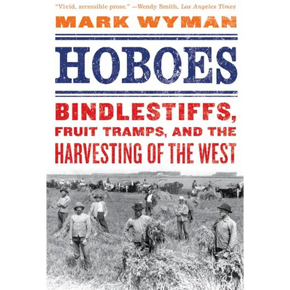 Hoboes: Bindlestiffs, Fruit Tramps, and the Harvesting of the West - Paperback