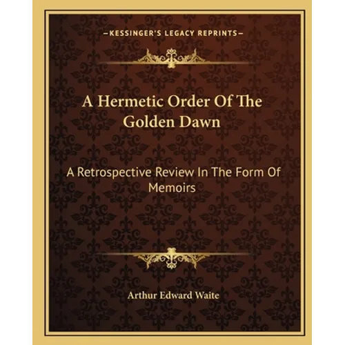 A Hermetic Order Of The Golden Dawn: A Retrospective Review In The Form Of Memoirs - Paperback