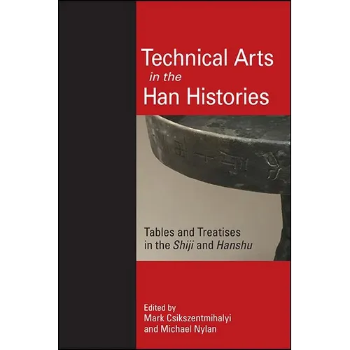 Technical Arts in the Han Histories: Tables and Treatises in the Shiji and Hanshu - Hardcover