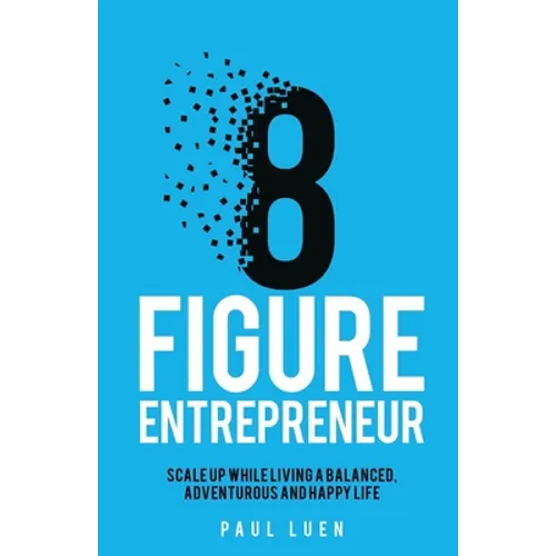 Eight Figure Entrepreneur: Scale Up While Living A Balanced, Adventurous And Happy Life - Paperback