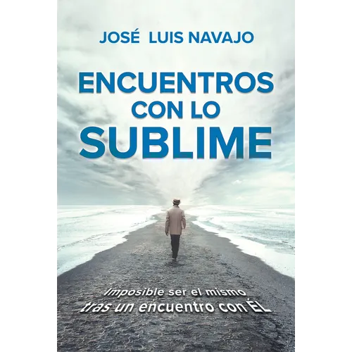 Encuentros Con Lo Sublime: Imposible Ser El Mismo Tras Un Encuentro Con Él / Encounters with the Divine: Its Impossible to Stay the Same After You Mee - Paperback