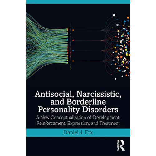 Antisocial, Narcissistic, and Borderline Personality Disorders: A New Conceptualization of Development, Reinforcement, Expression, and Treatment - Paperback