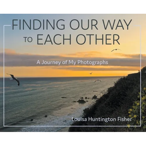 Finding Our Way to Each Other: A Journey of My Photographs - Hardcover