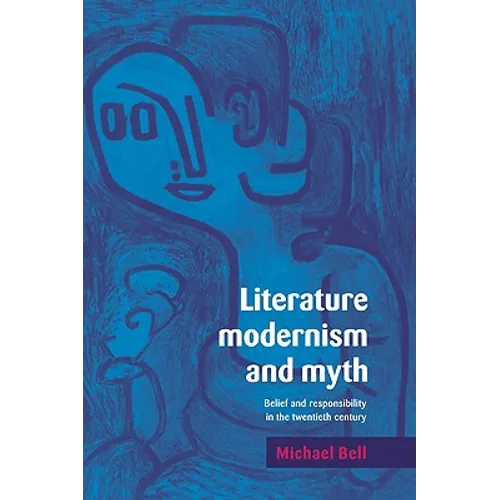 Literature, Modernism and Myth: Belief and Responsibility in the Twentieth Century - Paperback