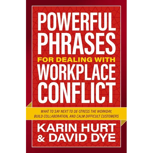 Powerful Phrases for Dealing with Workplace Conflict: What to Say Next to De-Stress the Workday, Build Collaboration, and Calm Difficult Customers - Paperback