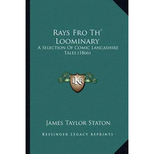 Rays Fro Th' Loominary: A Selection Of Comic Lancashire Tales (1866) - Paperback