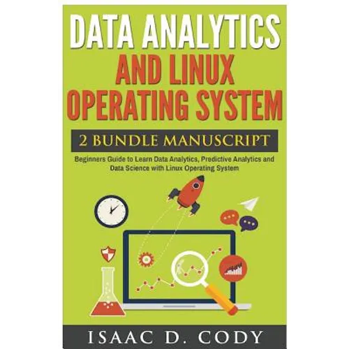 Data Analytics and Linux Operating System. Beginners Guide to Learn Data Analytics, Predictive Analytics and Data Science with Linux Operating System - Paperback