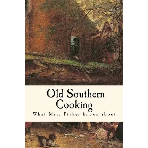 What Mrs. Fisher Knows about Old Southern Cooking - Paperback