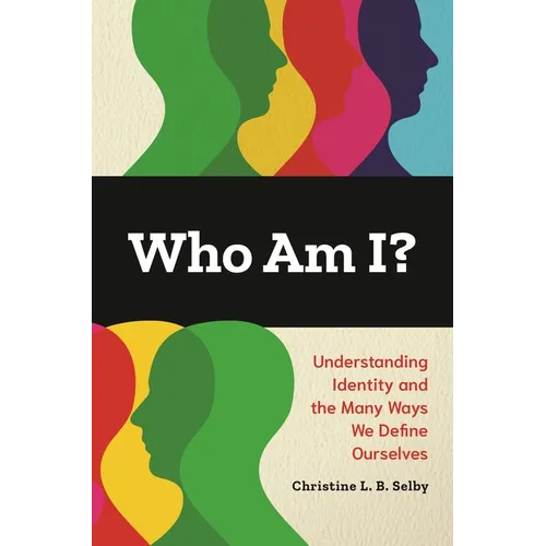 Who Am I?: Understanding Identity and the Many Ways We Define Ourselves - Hardcover