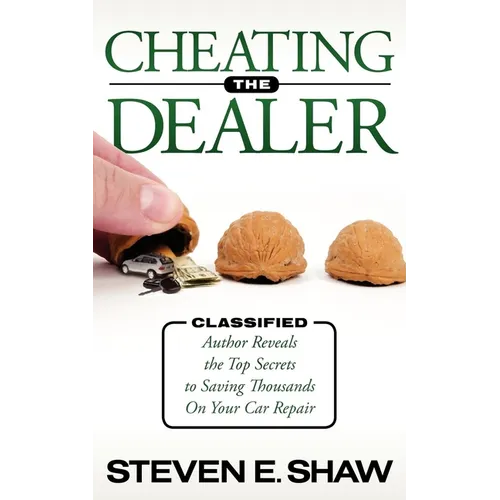 Cheating the Dealer: Classified: Author Reveals the Top Secrets to Saving Thousands on Your Car Repair - Paperback