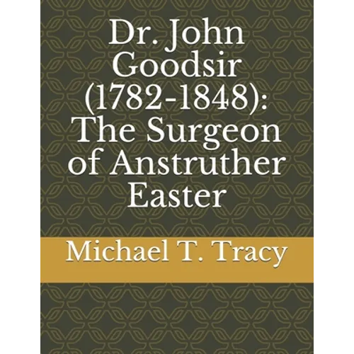 Dr. John Goodsir (1782-1848): The Surgeon of Anstruther Easter - Paperback