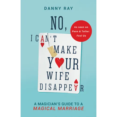 No, I Can't Make Your Wife Disappear: A Magician's Guide for a Magical Marriage - Paperback