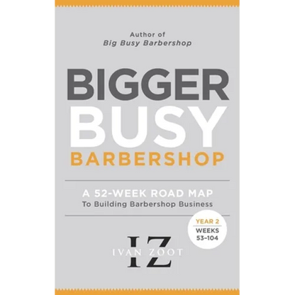 Bigger Busy Barbershop: Ivan Zoot's 52 Week Road Map to Building Barbershop Business - Year 2, Weeks 53 through 104 - Paperback
