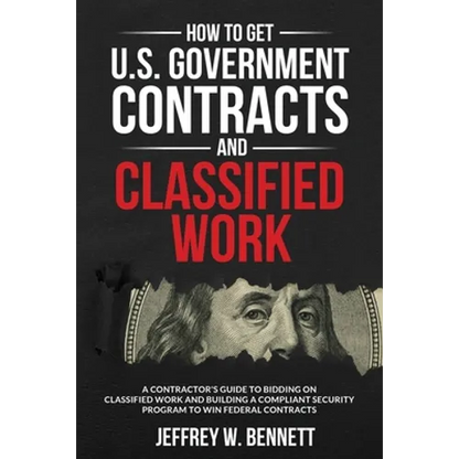 How to Get U.S. Government Contracts and Classified Work: A Contractor's Guide to Bidding on Classified Work and Building a Compliant Security Program - Paperback