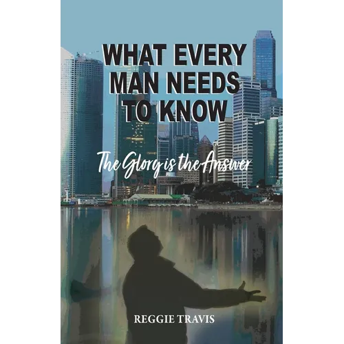 What Every Man Needs to Know: The Glory Is the Answer - Paperback