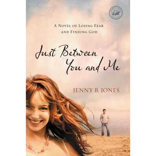Just Between You and Me: A Novel of Losing Fear and Finding God - Paperback