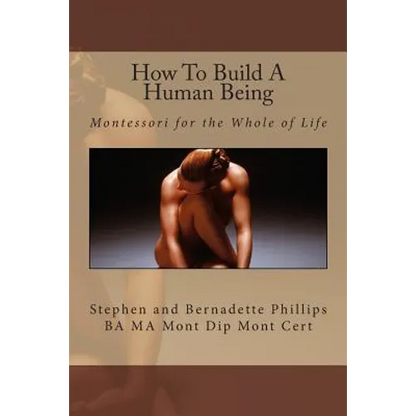 How To Build A Human Being: Montessori for the Whole of Life - Paperback