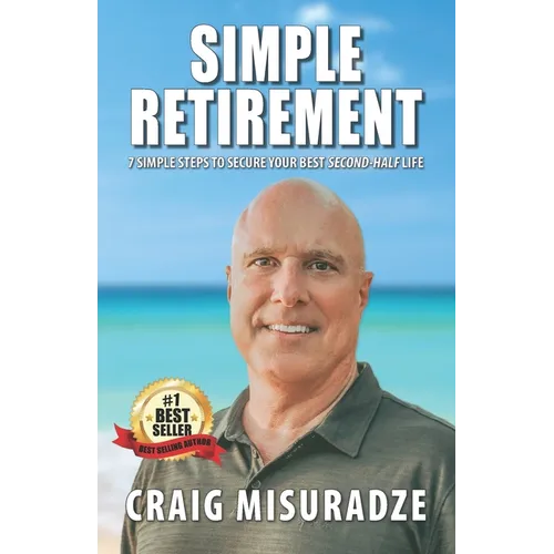 Simple Retirement: 7 Simple Steps to Your Best "Second-Half" Life - Paperback