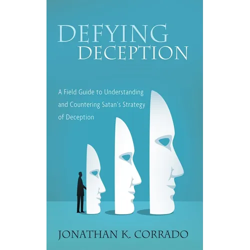 Defying Deception: A Field Guide to Understanding and Countering Satan's Strategy of Deception - Hardcover