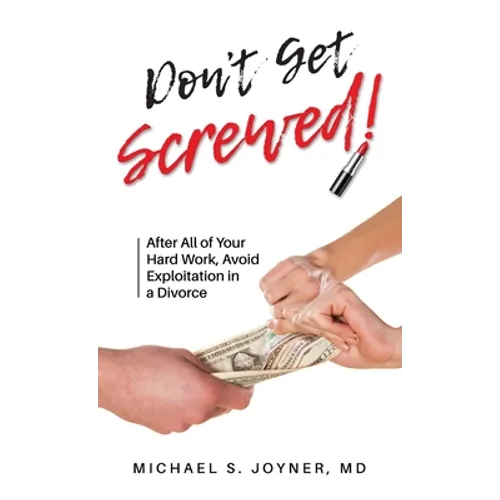 Don't Get Screwed!: After All of Your Hard Work, Avoid Exploitation in a Divorce - Hardcover